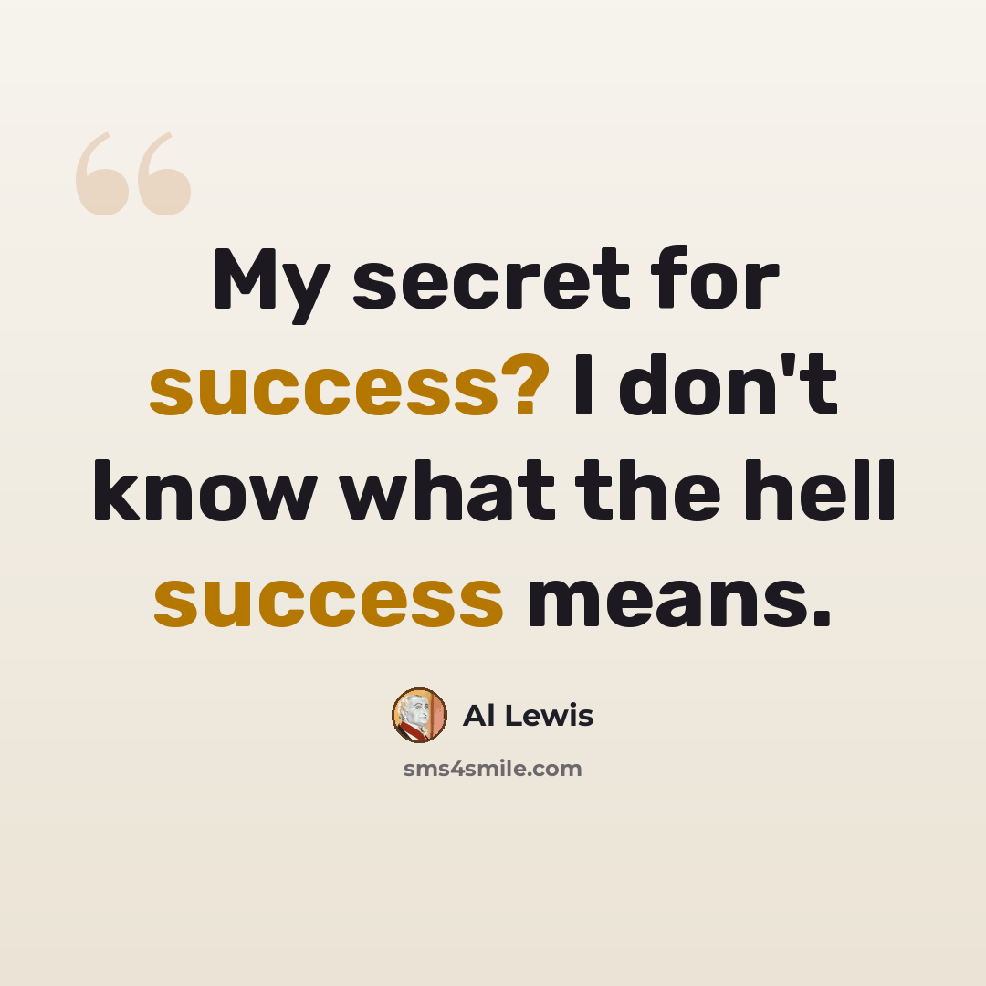 “My secret for success? I don't know what the hell success means.” quote by Al Lewis