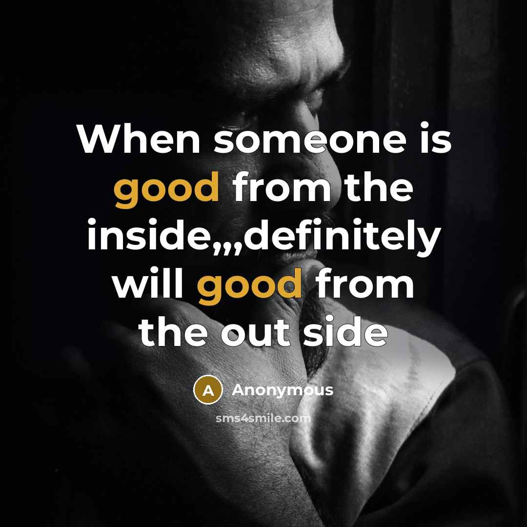 “When someone is good from the inside,,,definitely will good from the out side” quote by Anonymous