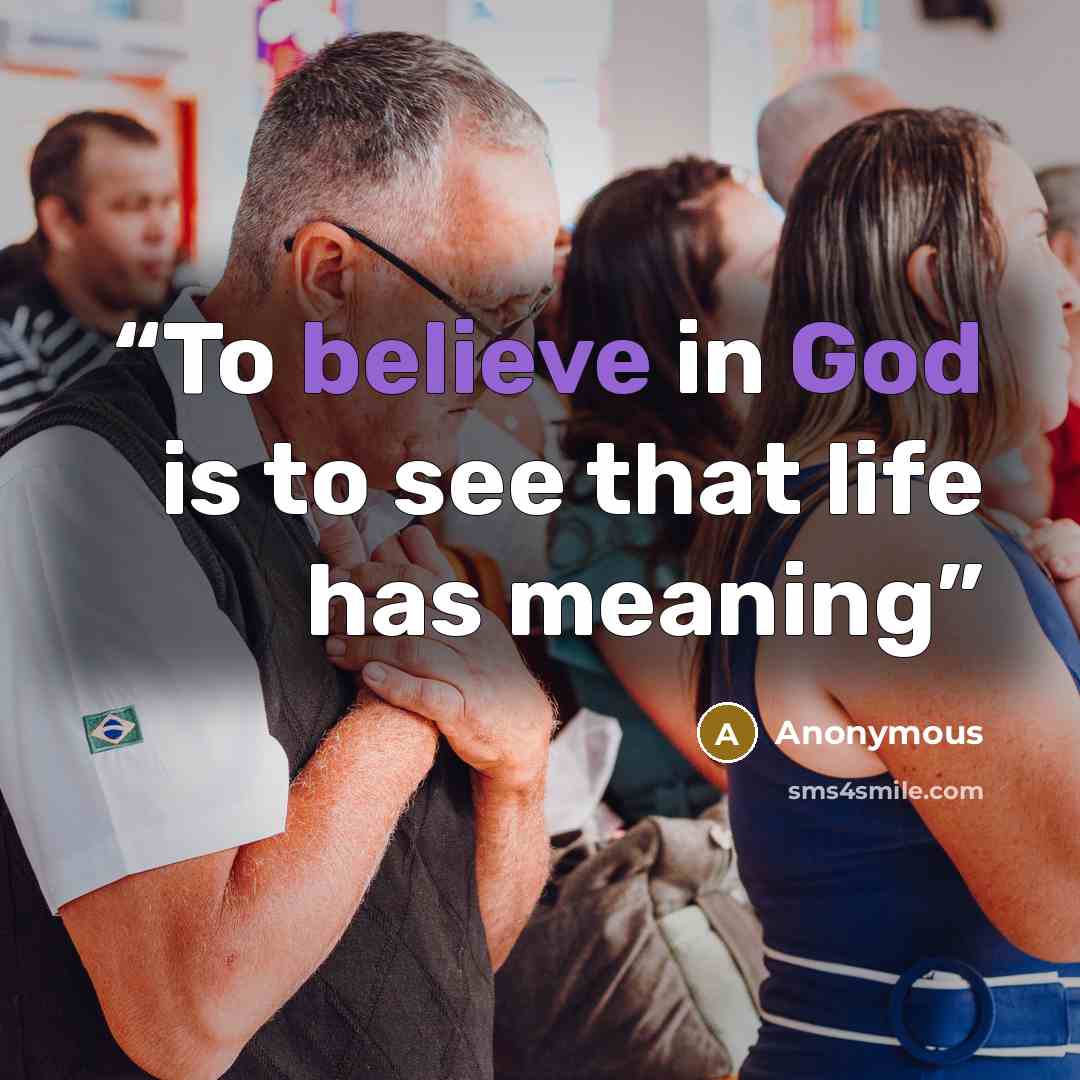“To believe in God is to see that life has meaning” quote by Anonymous