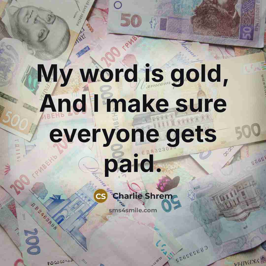 “My word is gold, And I make sure everyone gets paid.” quote by Charlie Shrem