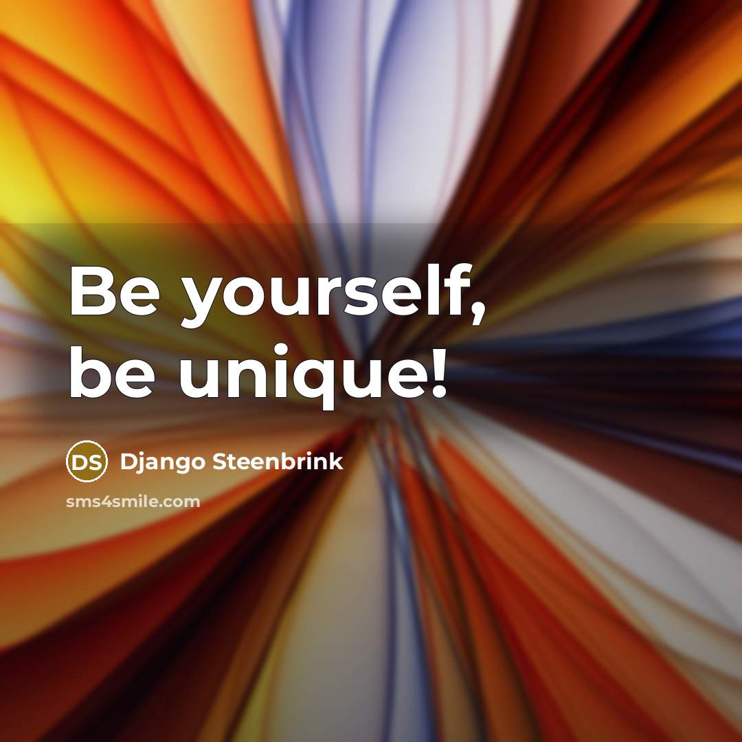 “Be yourself, be unique!” quote by Django Steenbrink