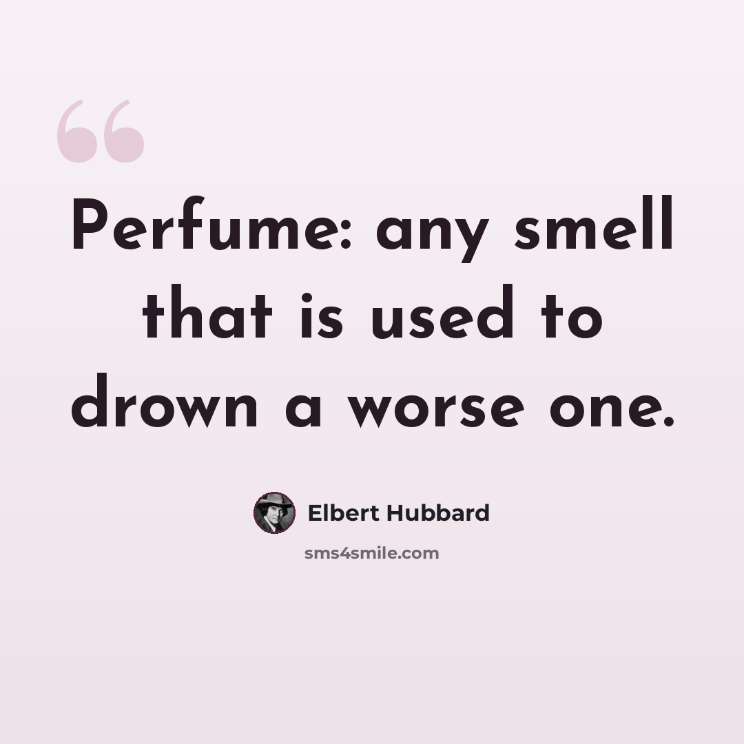 “Perfume: any smell that is used to drown a worse one.” quote by Elbert Hubbard