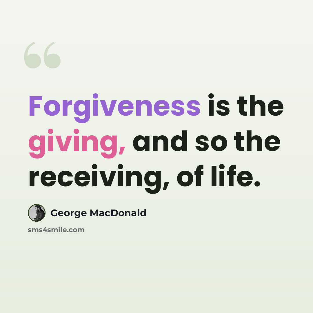 “Forgiveness is the giving, and so the receiving, of life.” quote by George MacDonald