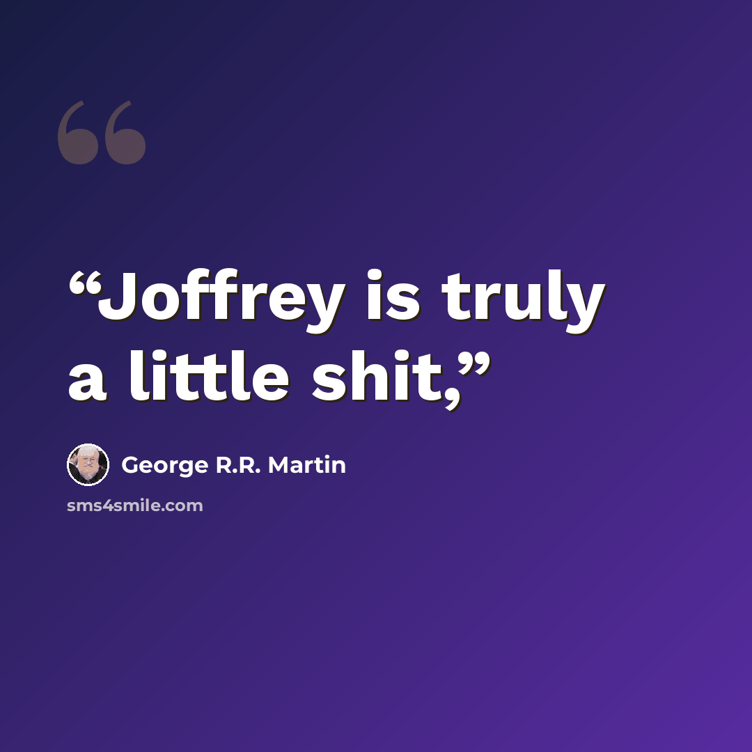 “Joffrey is truly a little shit,” quote by George R.R. Martin