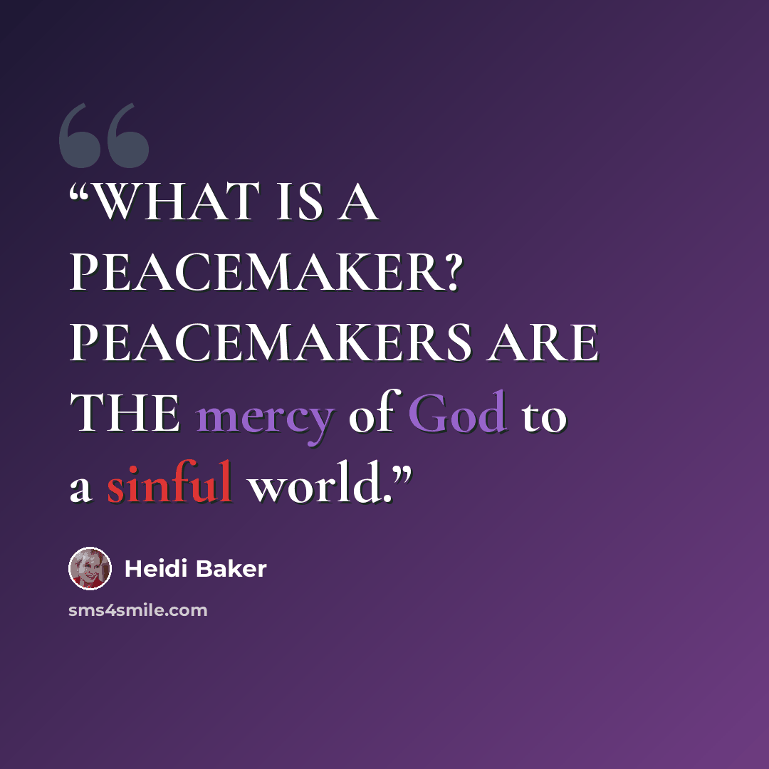 “WHAT IS A PEACEMAKER? PEACEMAKERS ARE THE mercy of God to a sinful world.” quote by Heidi Baker