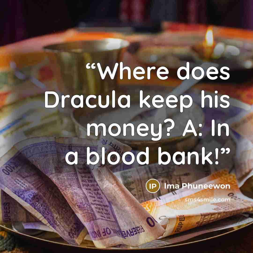 “Where does Dracula keep his money? A: In a blood bank!” quote by Ima Phuneewon