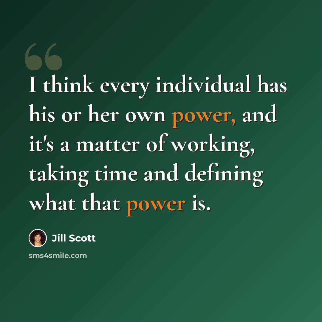 “I think every individual has his or her own power, and it's a matter of working, taking time and defining what that power is.” quote by Jill Scott