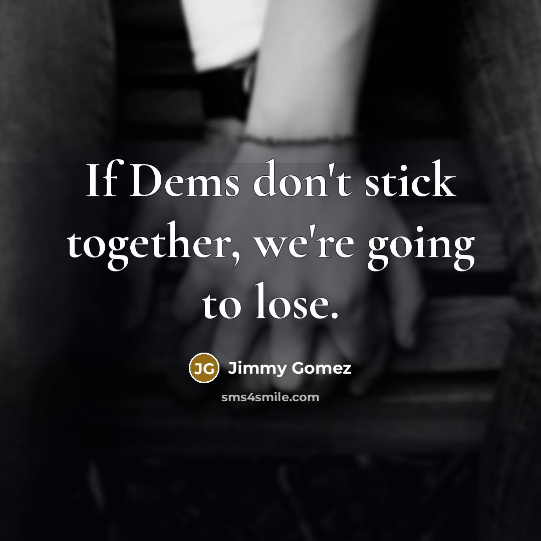 “If Dems don't stick together, we're going to lose.” quote by Jimmy Gomez