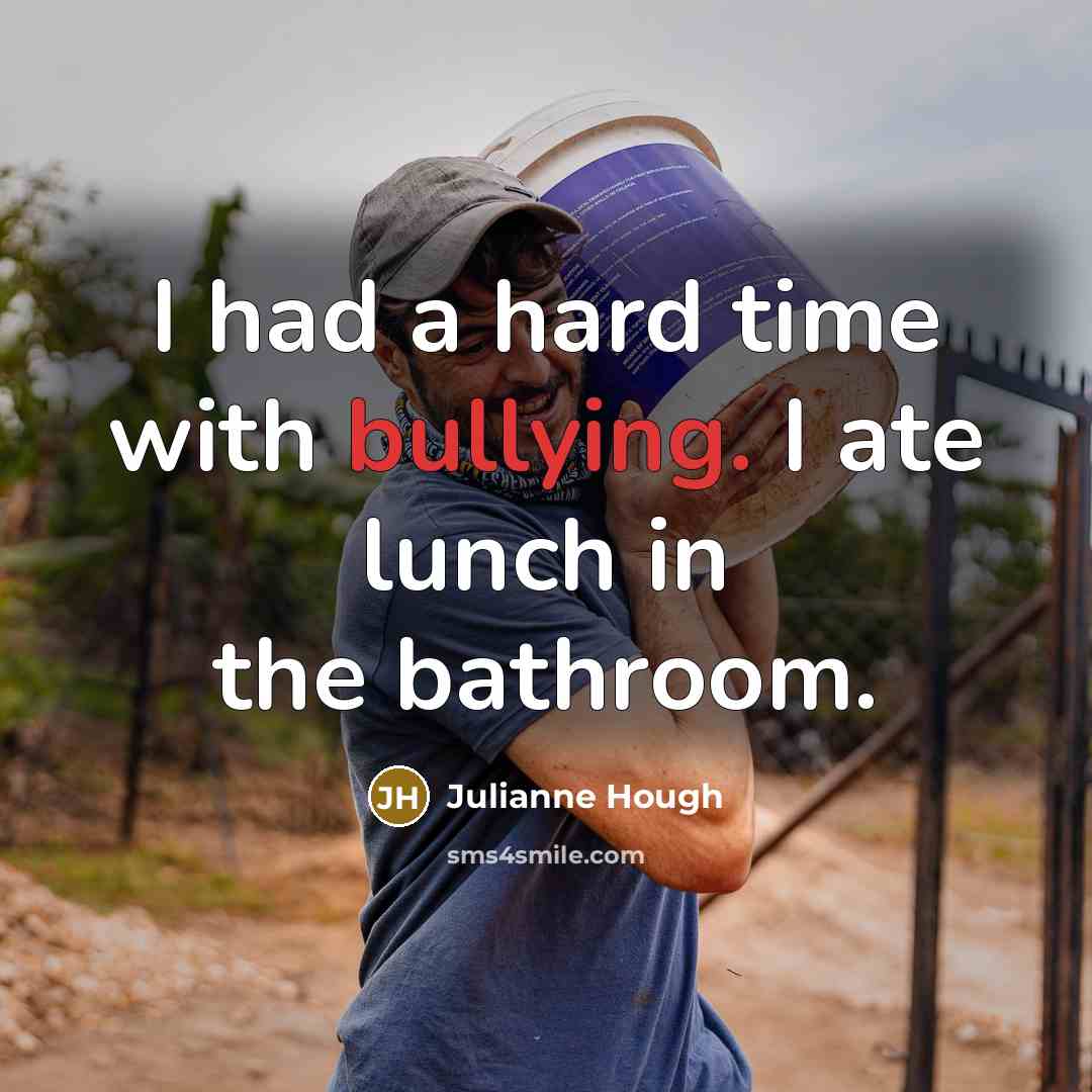 “I had a hard time with bullying. I ate lunch in the bathroom.” quote by Julianne Hough