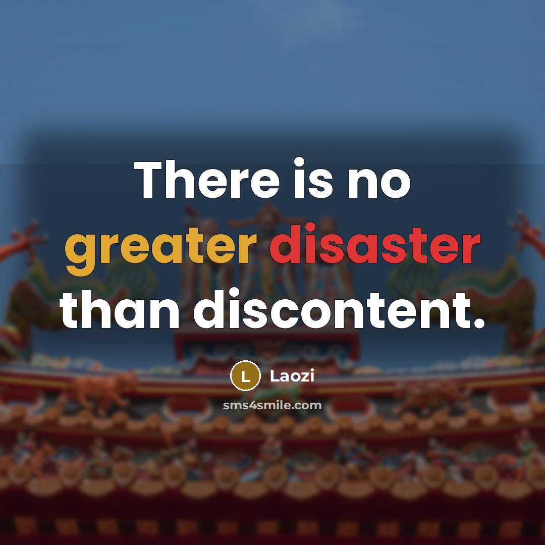 “There is no greater disaster than discontent.” quote by Laozi