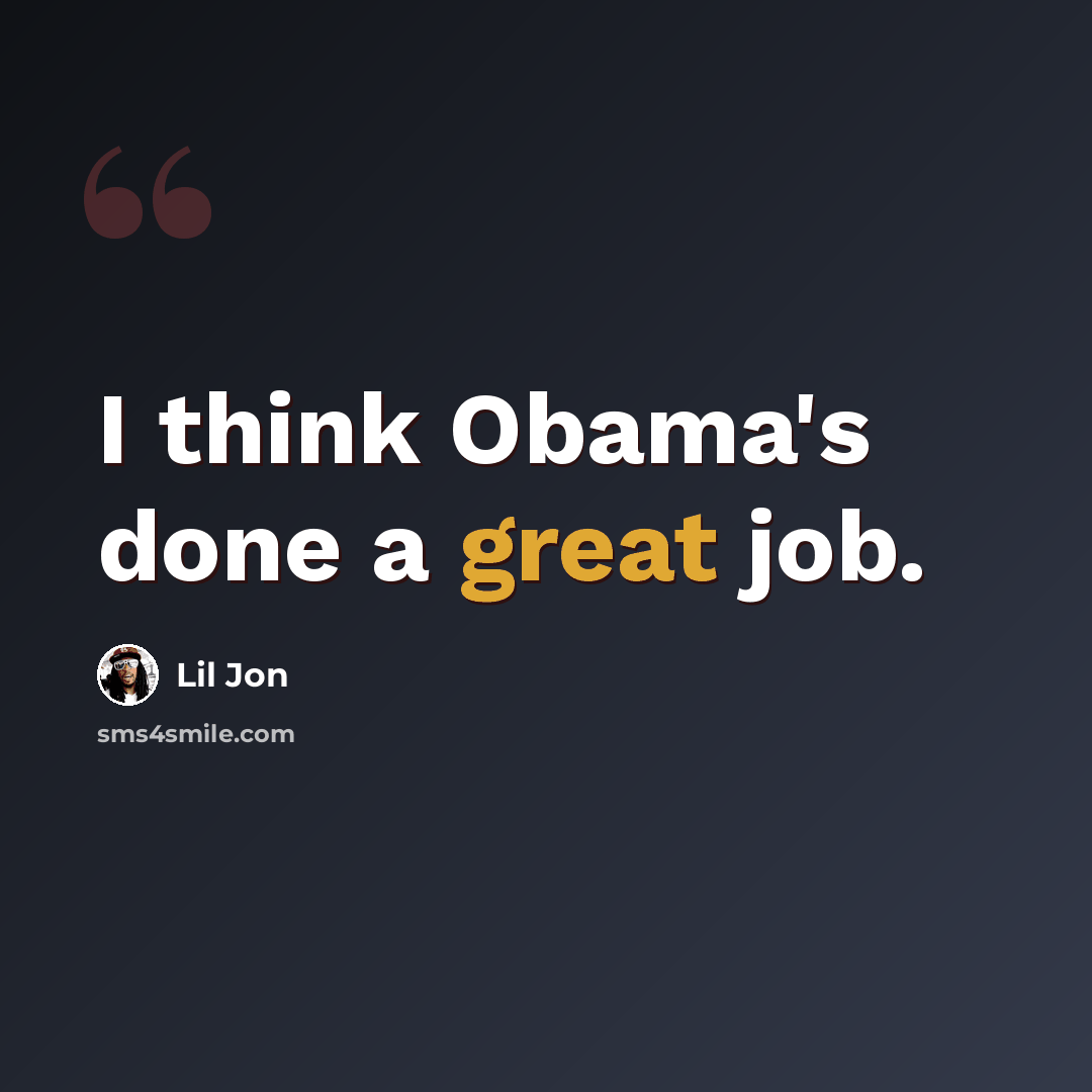 “I think Obama's done a great job.” quote by Lil Jon
