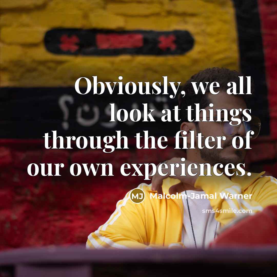 “Obviously, we all look at things through the filter of our own experiences.” quote by Malcolm-Jamal Warner