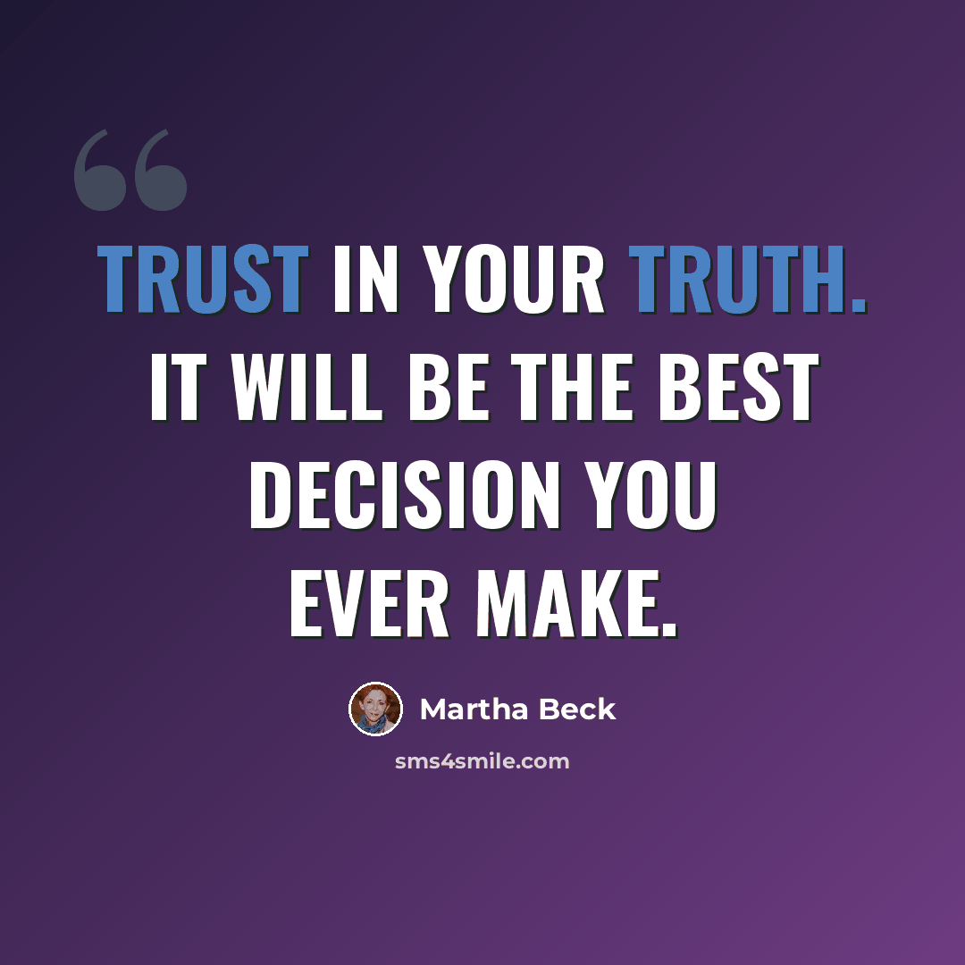 “Trust in your truth. It will be the best decision you ever make.” quote by Martha Beck