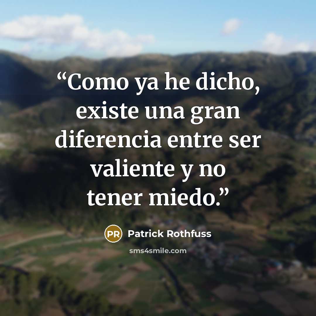 “Como ya he dicho, existe una gran diferencia entre ser valiente y no tener miedo.” quote by Patrick Rothfuss