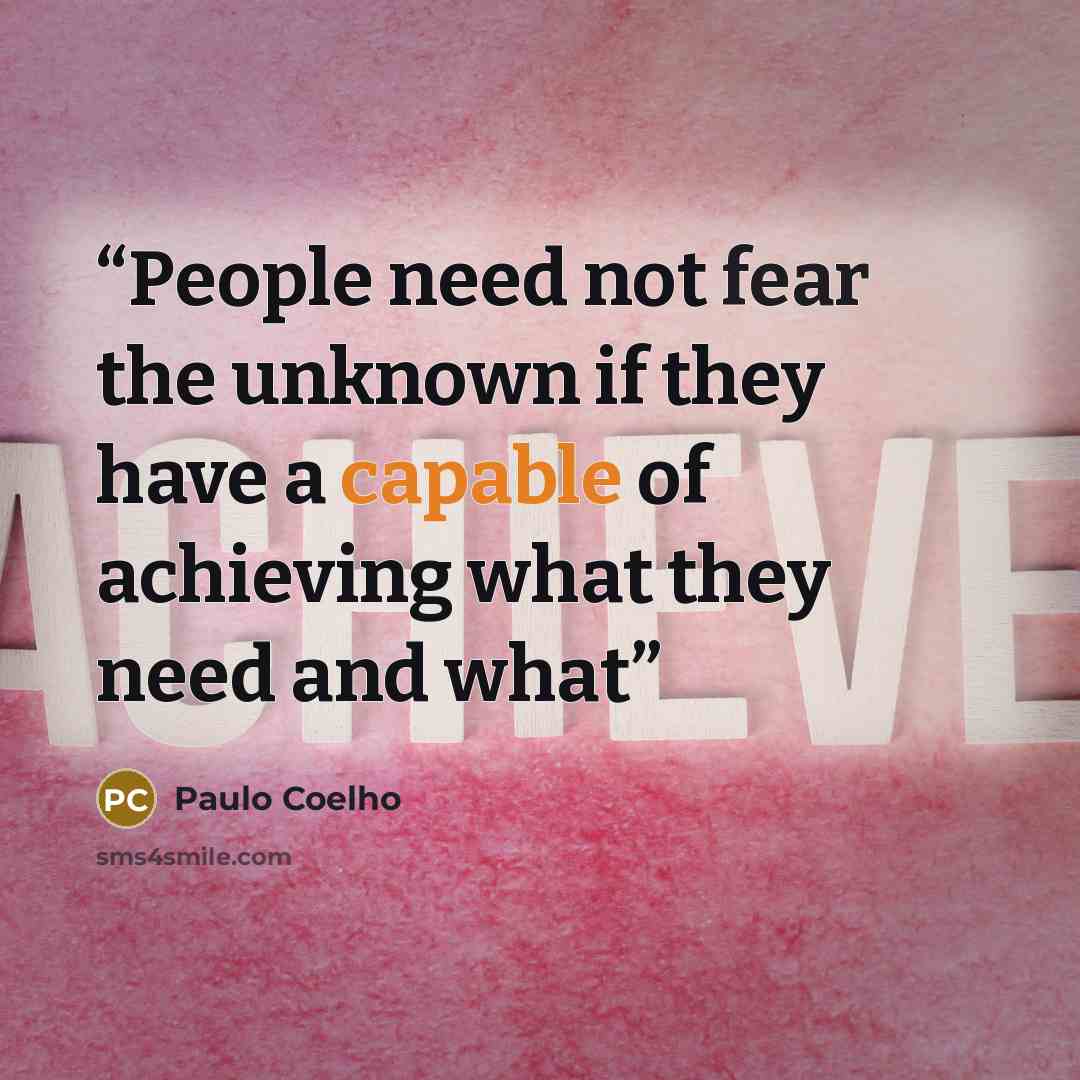 “People need not fear the unknown if they have a capable of achieving what they need and what” quote by Paulo Coelho