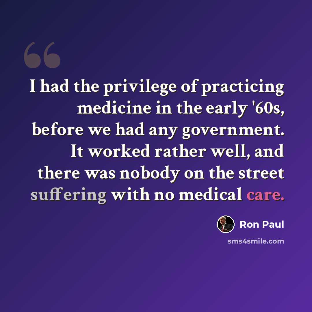 “I had the privilege of practicing medicine in the early '60s, before we had any government. It worked rather well, and there was nobody on the street suffering with no medical care.” quote by Ron Paul
