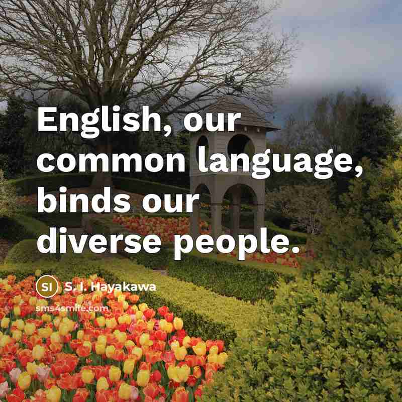“English, our common language, binds our diverse people.” quote by S. I. Hayakawa