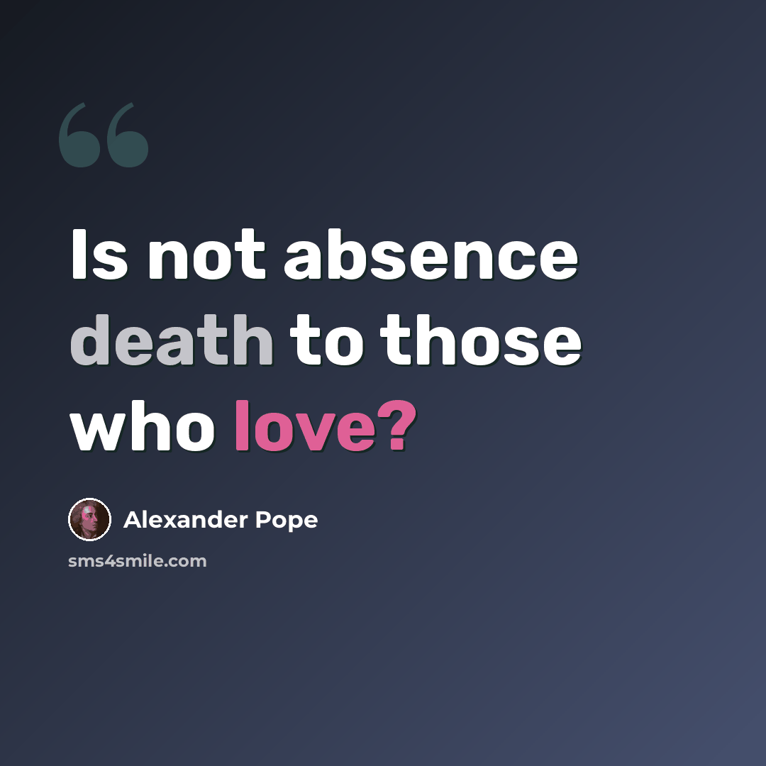 “Is not absence death to those who love?” quote by Alexander Pope