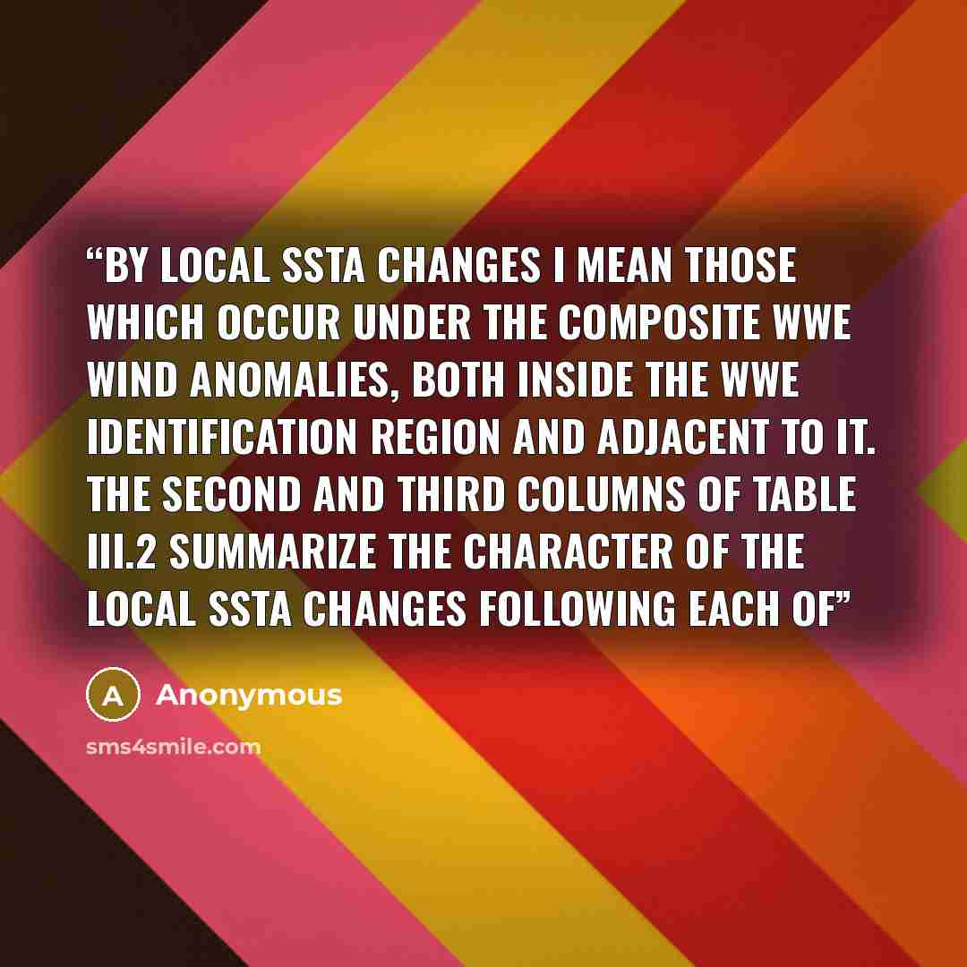 “By local SSTA changes I mean those which occur under the composite WWE wind anomalies, both inside the WWE identification region and adjacent to it. The second and third columns of Table III.2 summarize the character of the local SSTA changes following each of” quote by Anonymous