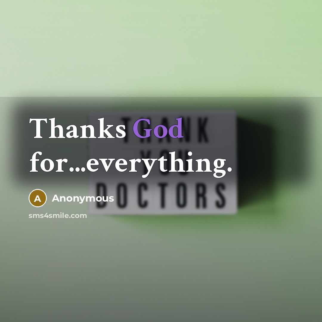 “Thanks God for...everything.” quote by Anonymous