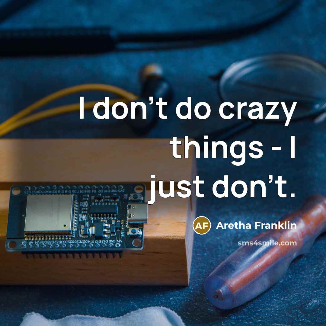 “I don't do crazy things - I just don't.” quote by Aretha Franklin