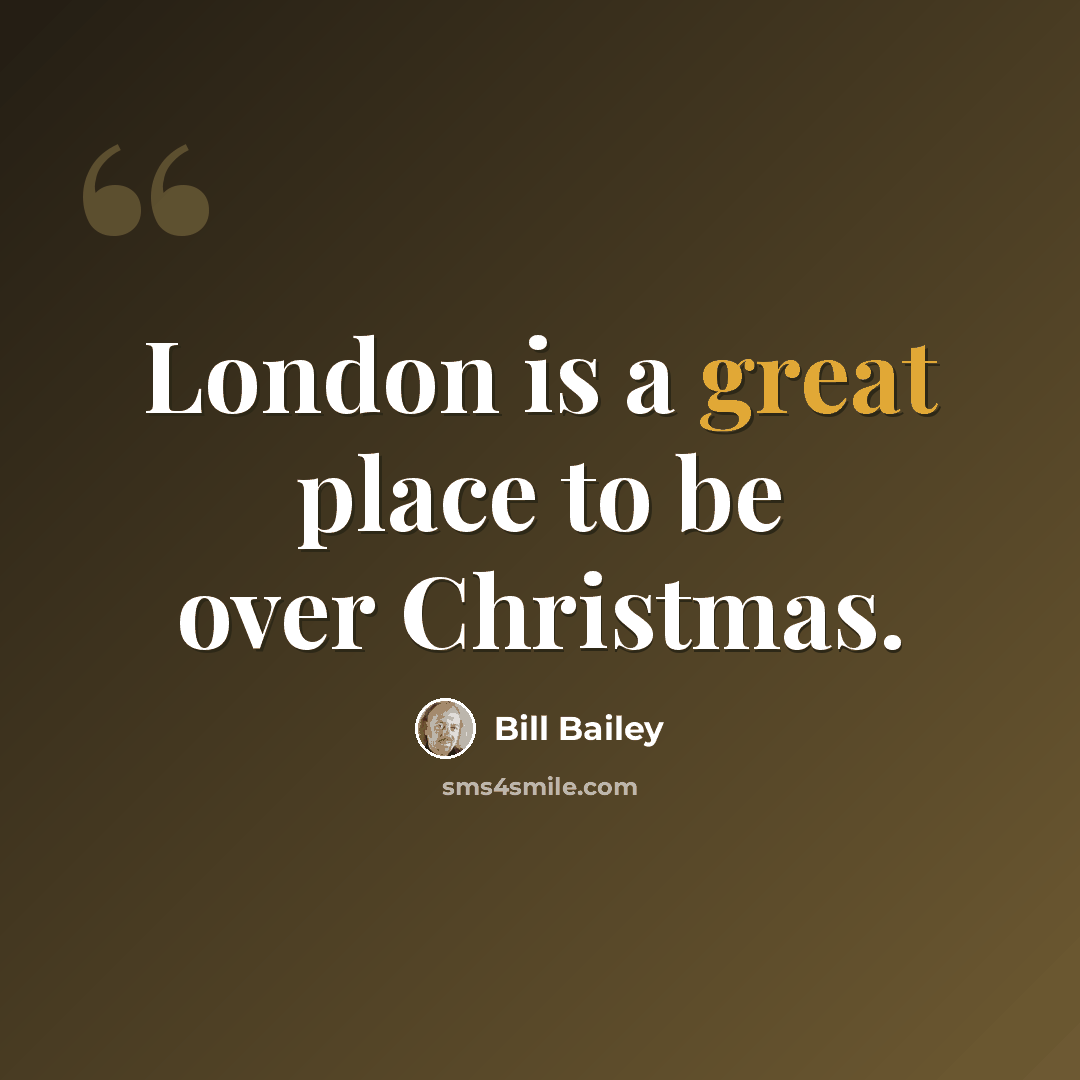 “London is a great place to be over Christmas.” quote by Bill Bailey