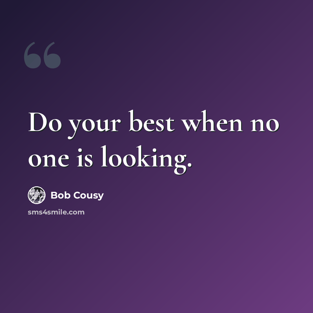 “Do your best when no one is looking.” quote by Bob Cousy