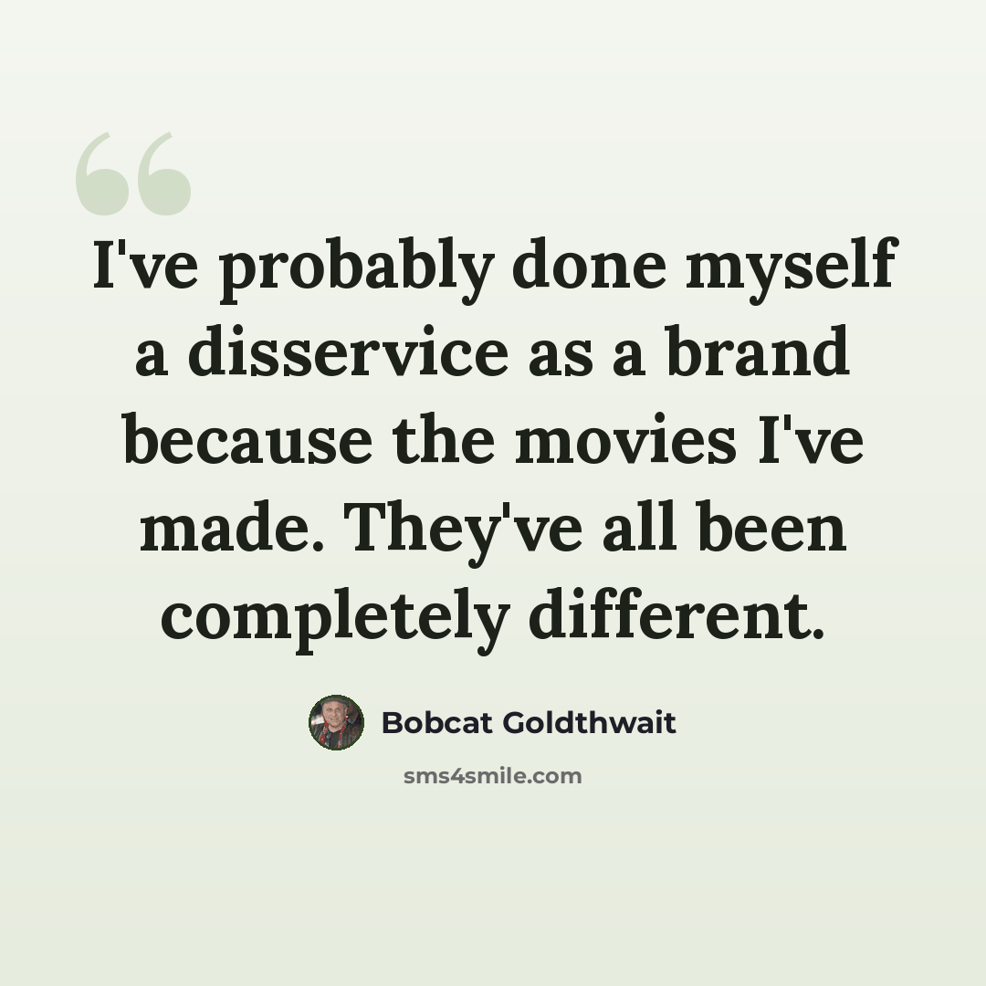 “I've probably done myself a disservice as a brand because the movies I've made. They've all been completely different.” quote by Bobcat Goldthwait