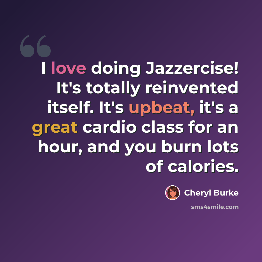 “I love doing Jazzercise! It's totally reinvented itself. It's upbeat, it's a great cardio class for an hour, and you burn lots of calories.” quote by Cheryl Burke