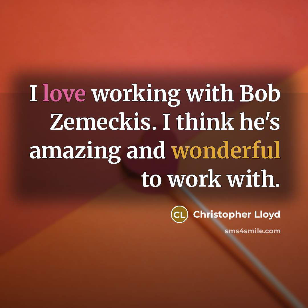 “I love working with Bob Zemeckis. I think he's amazing and wonderful to work with.” quote by Christopher Lloyd