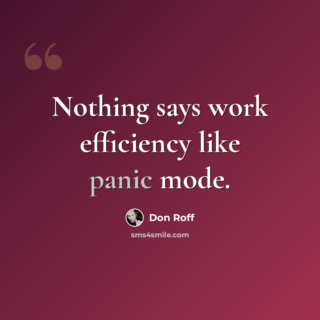 “Nothing says work efficiency like panic mode.” quote by Don Roff