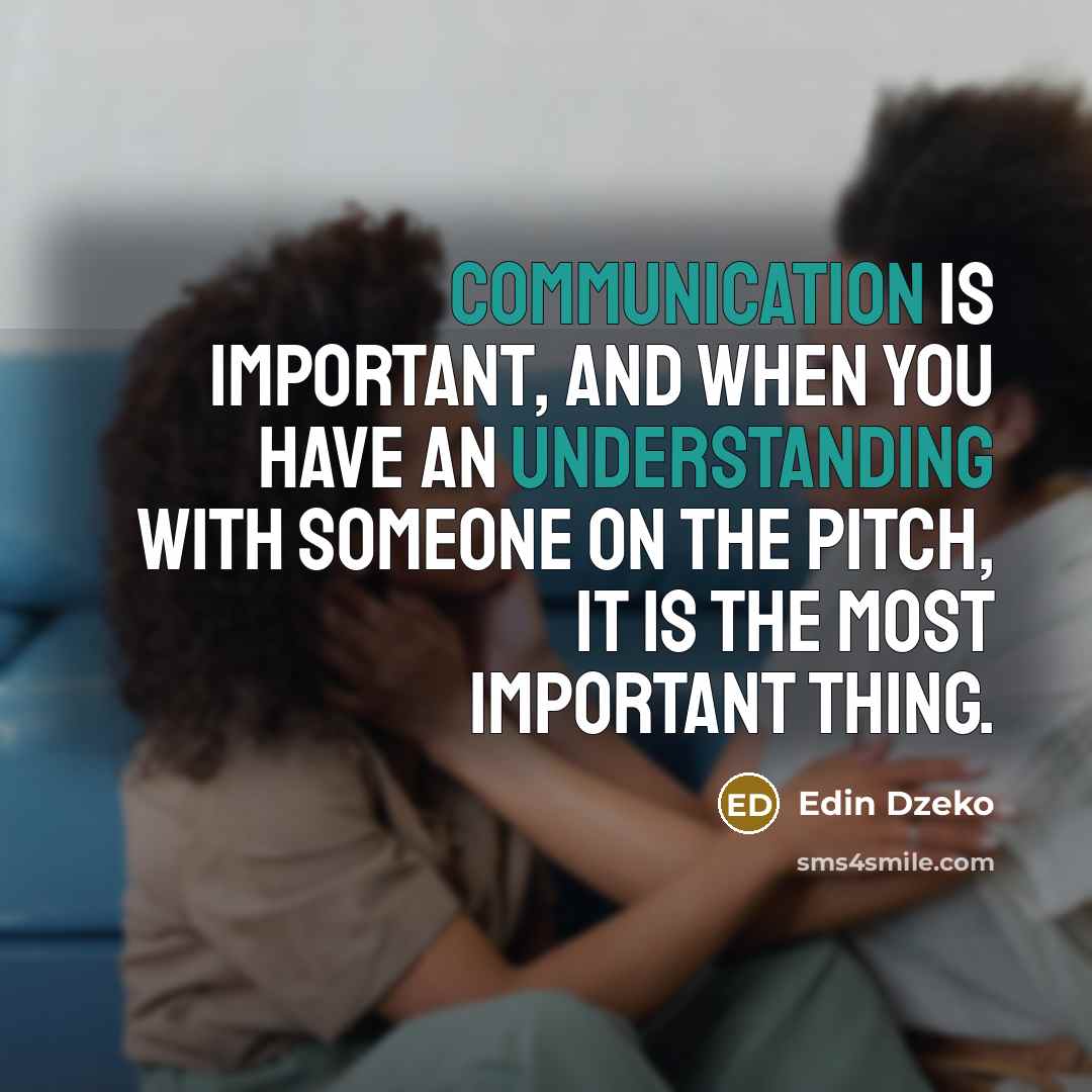 “Communication is important, and when you have an understanding with someone on the pitch, it is the most important thing.” quote by Edin Dzeko