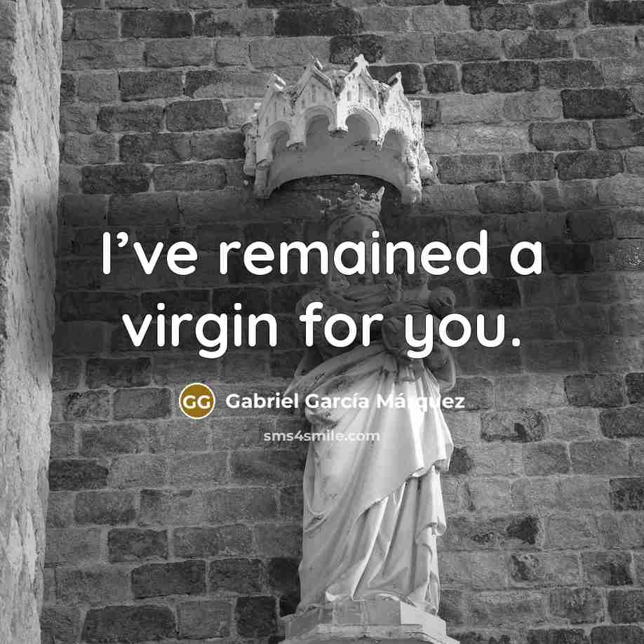 “I’ve remained a virgin for you.” quote by Gabriel Garcia Marquez