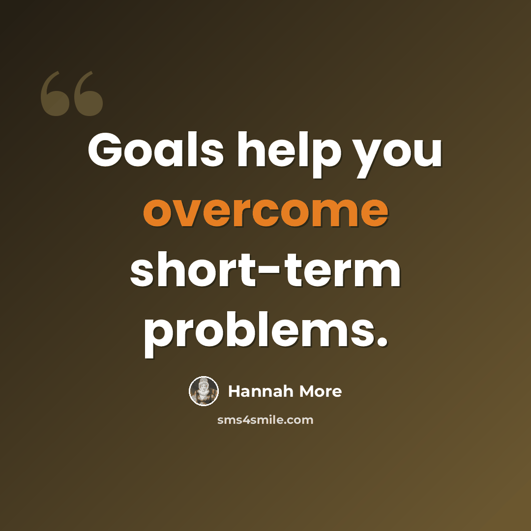 “Goals help you overcome short-term problems.” quote by Hannah More