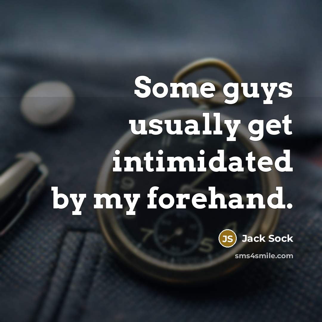 “Some guys usually get intimidated by my forehand.” quote by Jack Sock