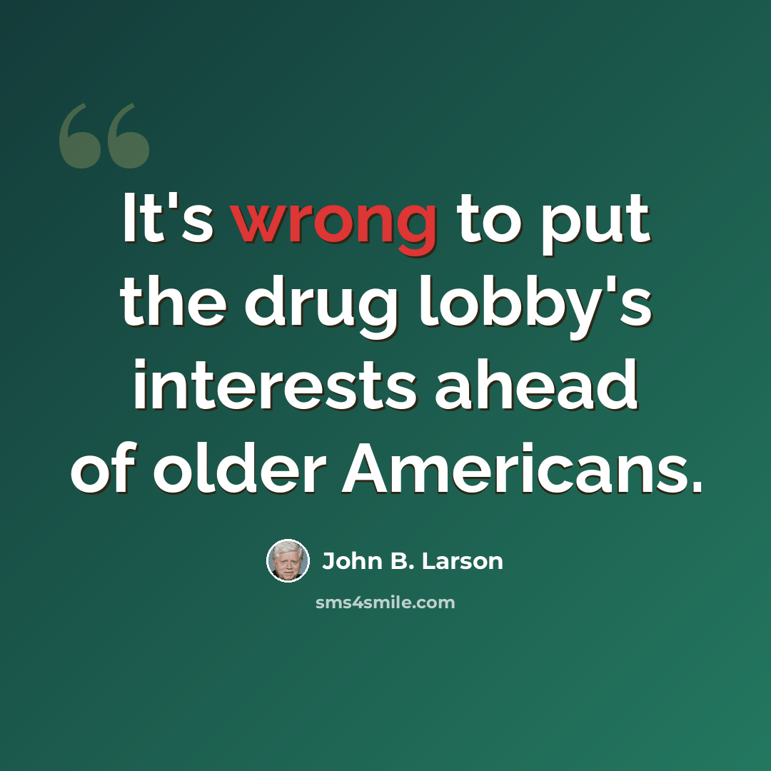 “It's wrong to put the drug lobby's interests ahead of older Americans.” quote by John B. Larson