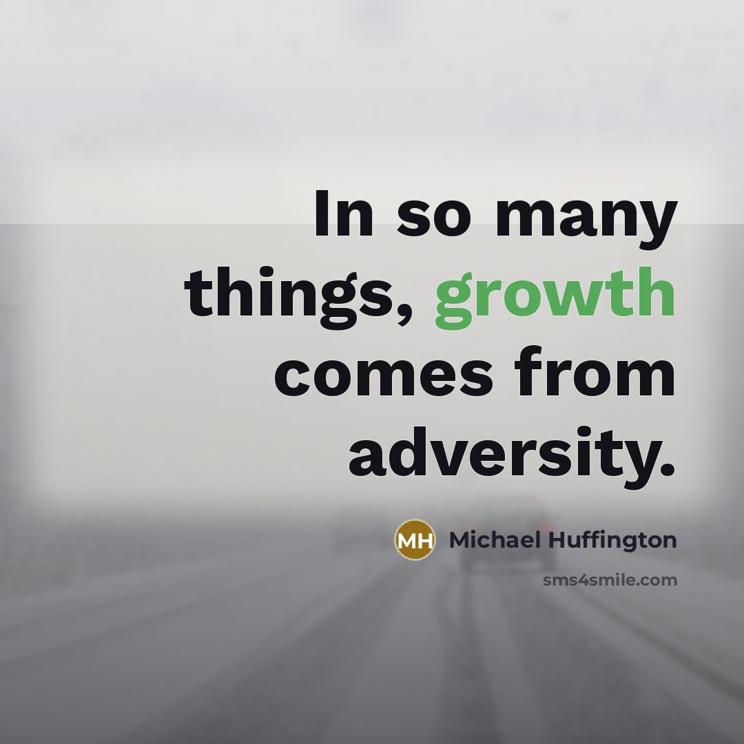 “In so many things, growth comes from adversity.” quote by Michael Huffington