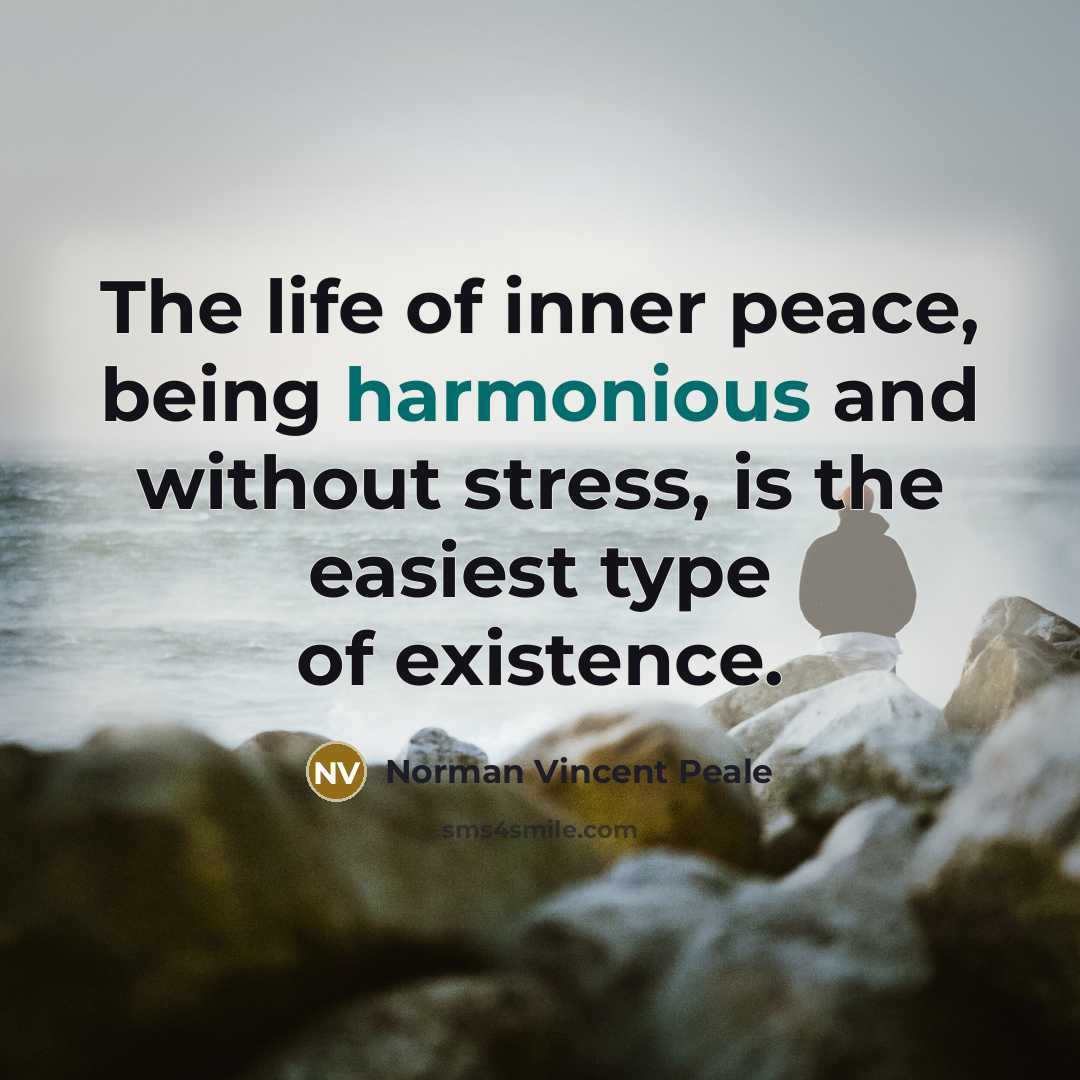 “The life of inner peace, being harmonious and without stress, is the easiest type of existence.” quote by Norman Vincent Peale