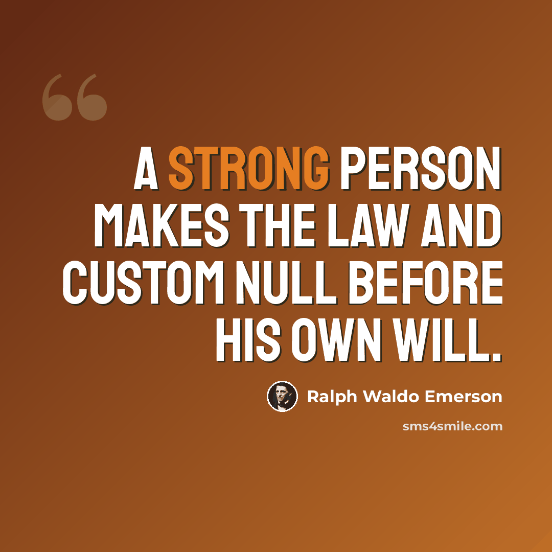 “A strong person makes the law and custom null before his own will.” quote by Ralph Waldo Emerson