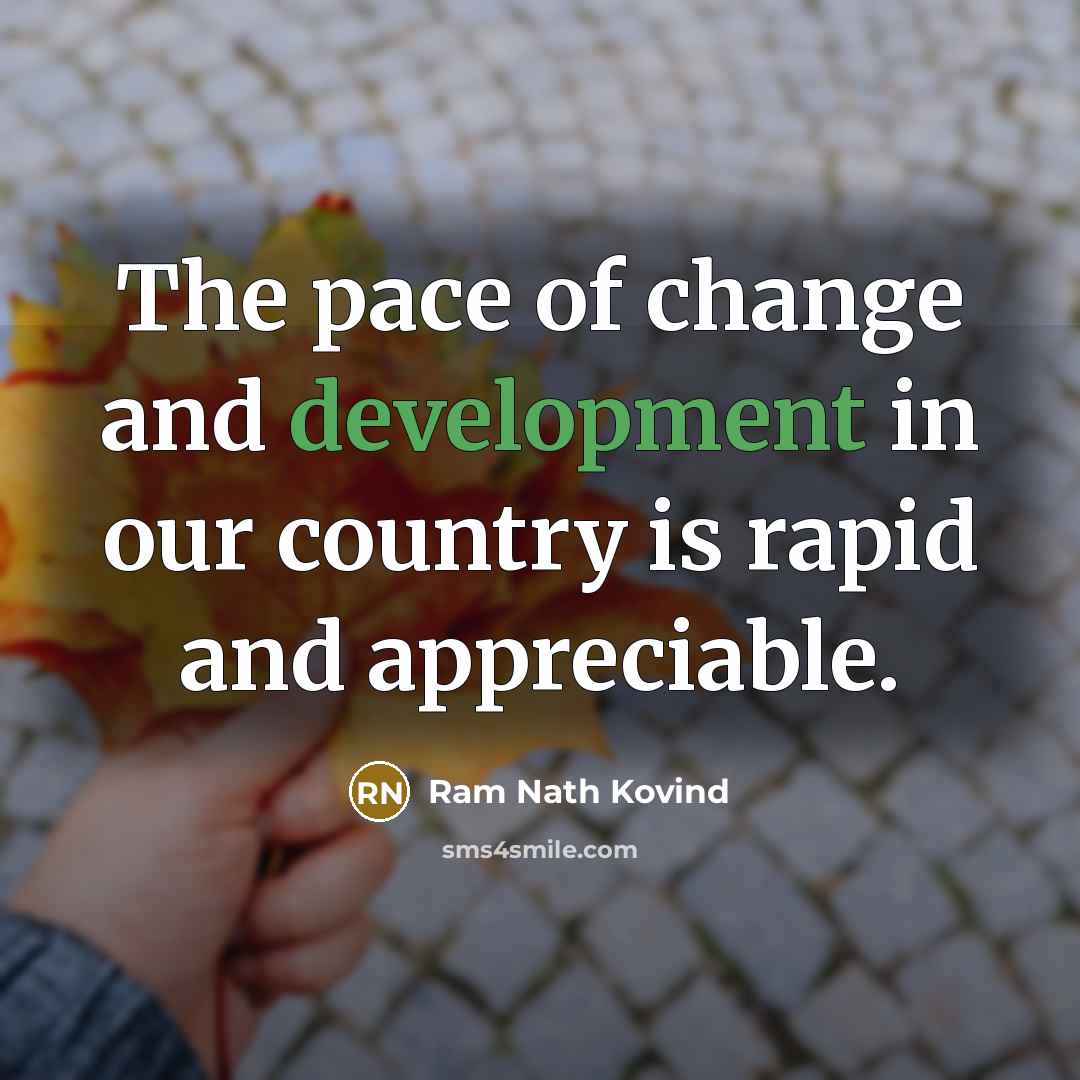 “The pace of change and development in our country is rapid and appreciable.” quote by Ram Nath Kovind