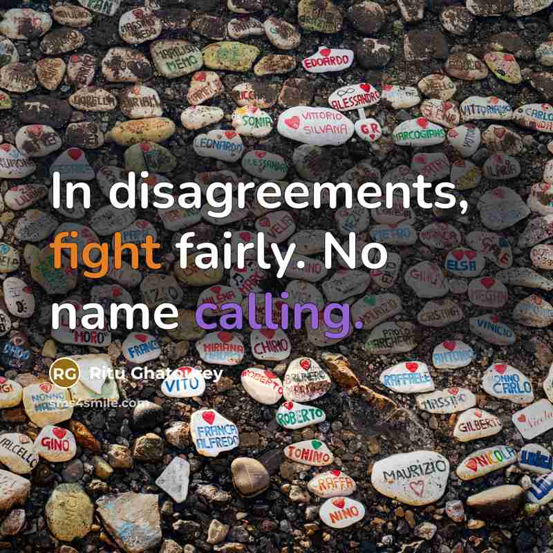 “In disagreements, fight fairly. No name calling.” quote by Ritu Ghatourey