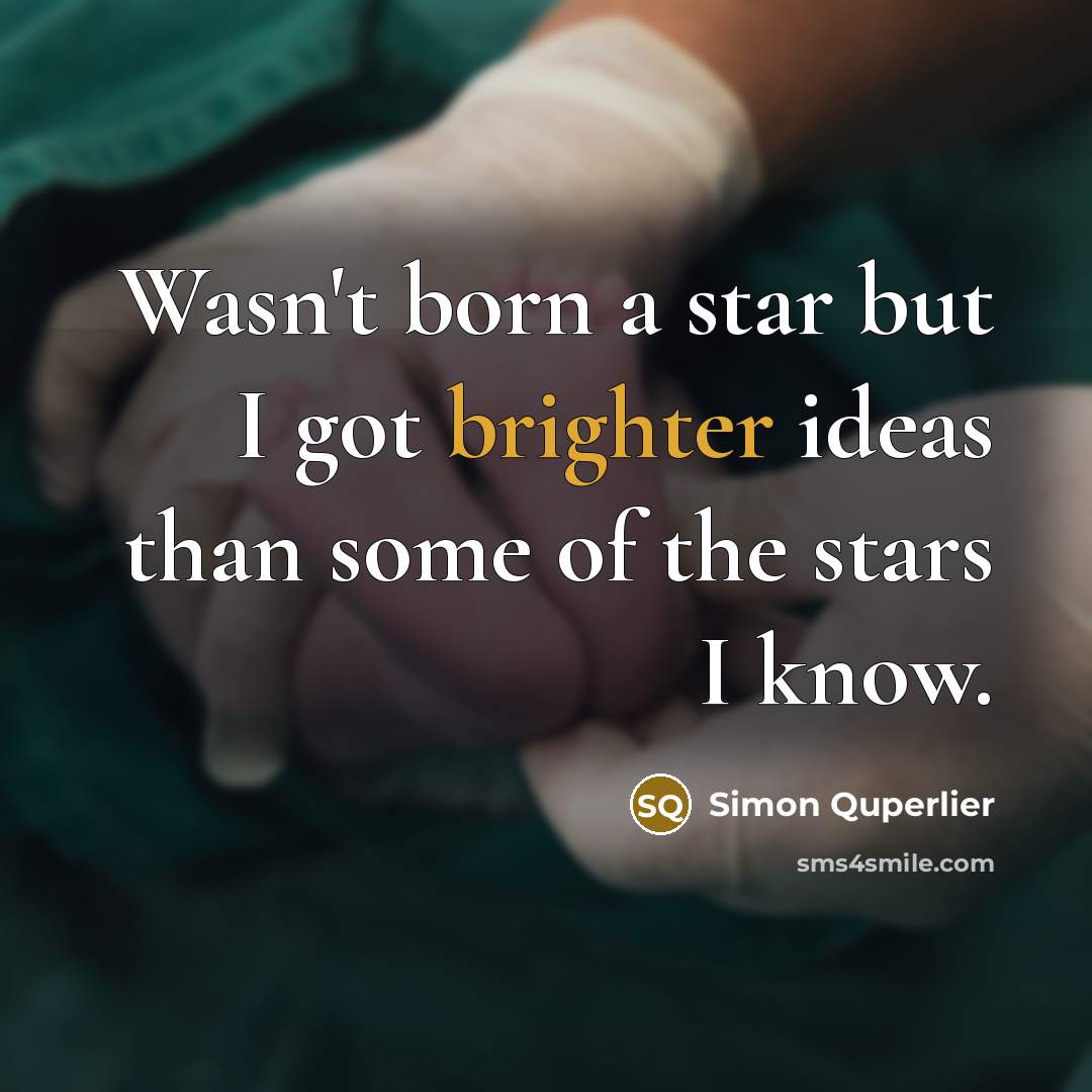 “Wasn't born a star but I got brighter ideas than some of the stars I know.” quote by Simon Quperlier