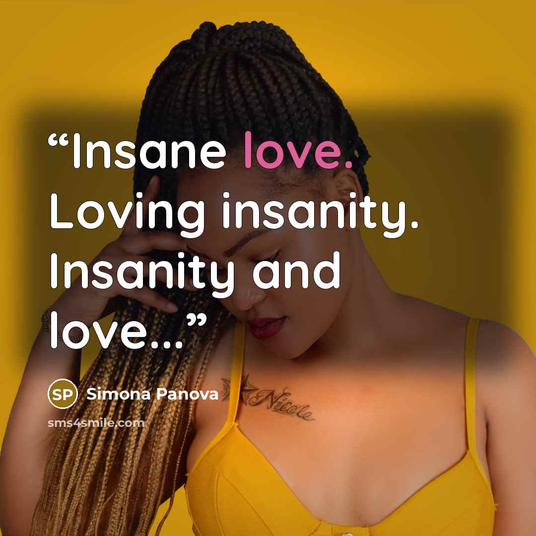 “Insane love. Loving insanity. Insanity and love...” quote by Simona Panova