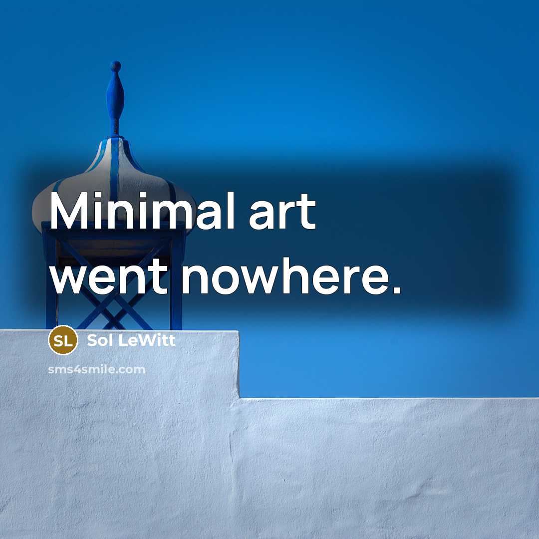 “Minimal art went nowhere.” quote by Sol LeWitt