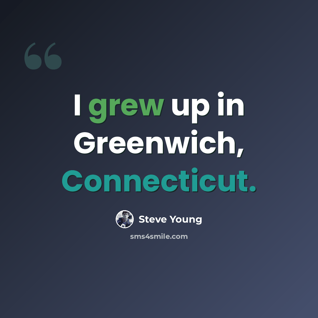 “I grew up in Greenwich, Connecticut.” quote by Steve Young