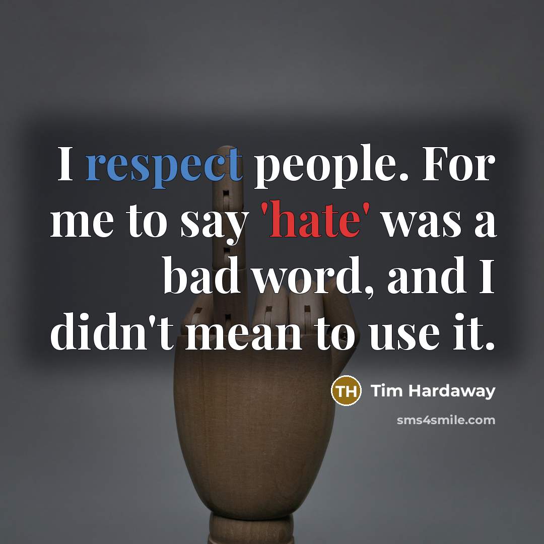“I respect people. For me to say 'hate' was a bad word, and I didn't mean to use it.” quote by Tim Hardaway