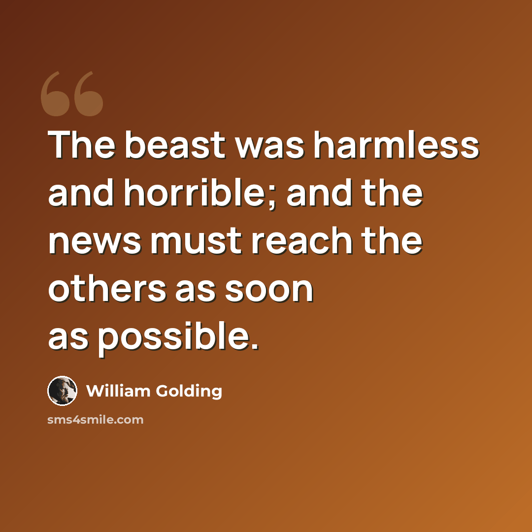 “The beast was harmless and horrible; and the news must reach the others as soon as possible.” quote by William Golding