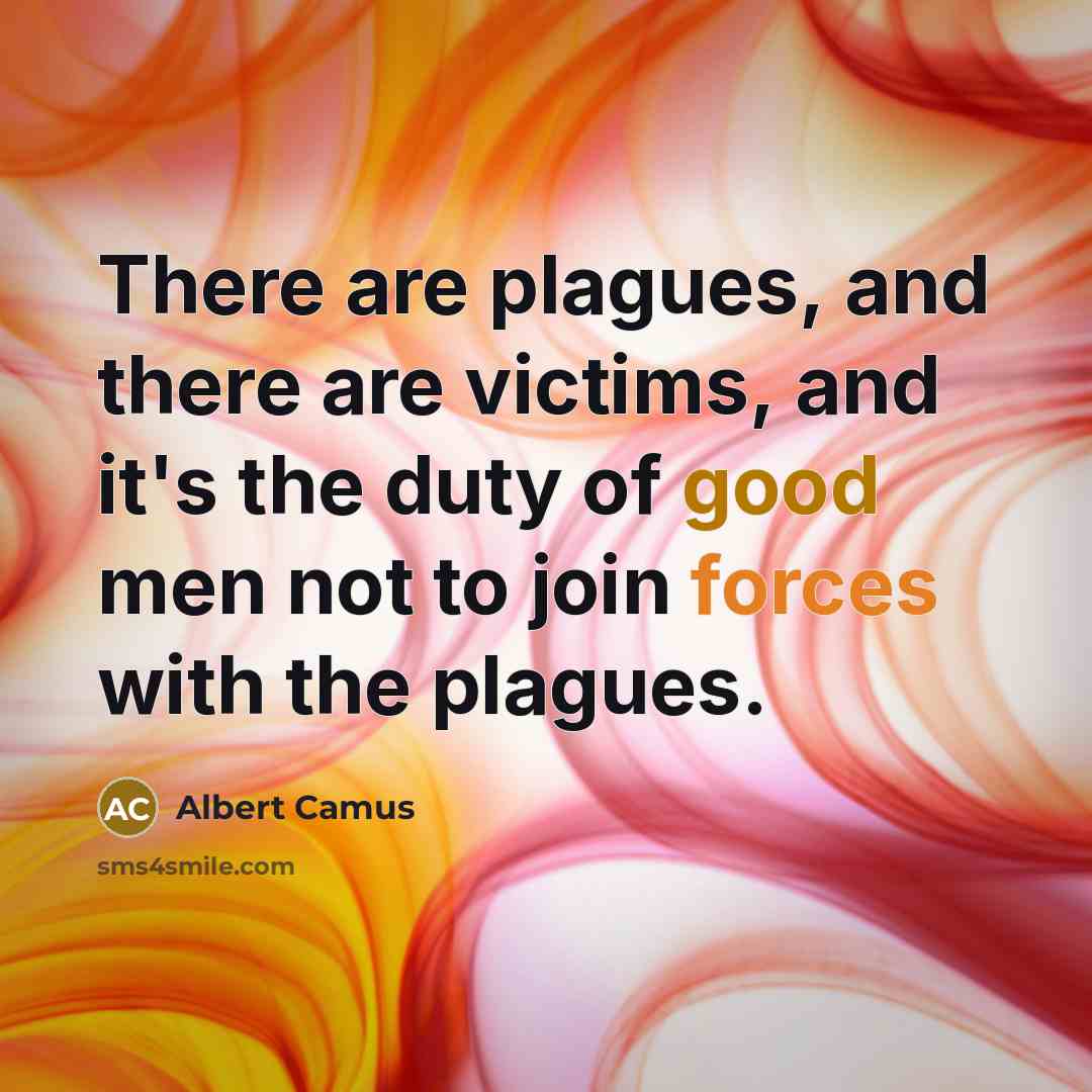 “There are plagues, and there are victims, and it's the duty of good men not to join forces with the plagues.” quote by Albert Camus