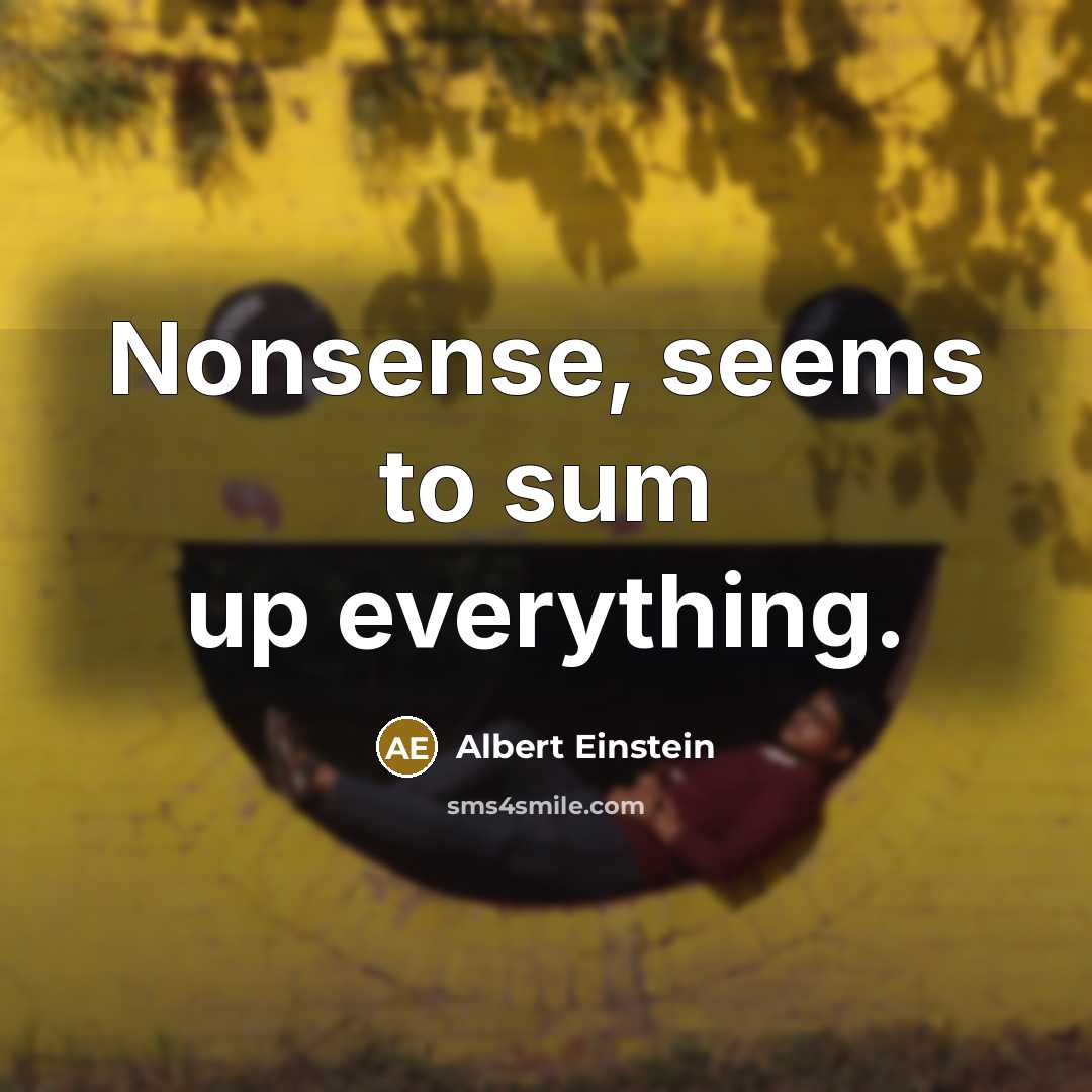 “Nonsense, seems to sum up everything.” quote by Albert Einstein