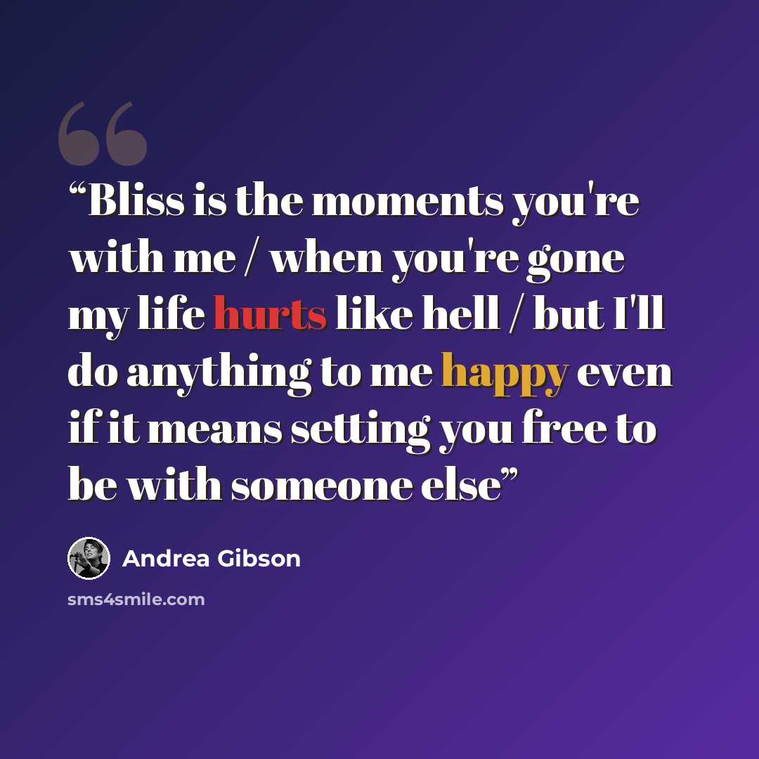 “Bliss is the moments you're with me / when you're gone my life hurts like hell / but I'll do anything to me happy even if it means setting you free to be with someone else” quote by Andrea Gibson